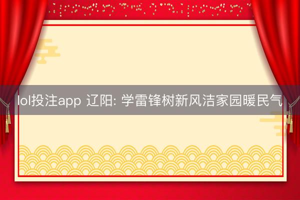 lol投注app 辽阳: 学雷锋树新风洁家园暖民气